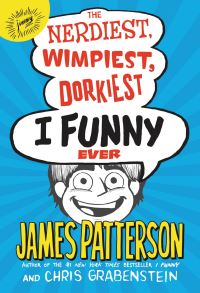 Book Cover for The Nerdiest, Wimpiest, Dorkiest I Funny Ever by James Patterson, Chris Grabenstein