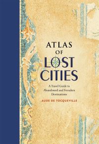Book Cover for Atlas of Lost Cities by Aude Grouard de Tocqueville