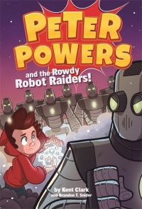 Book Cover for Peter Powers and the Rowdy Robot Raiders by Kent Clark, Brandon T Snider