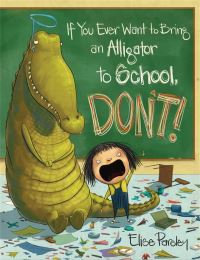Book Cover for If You Ever Want to Bring an Alligator to School, Don't! by Elise Parsley