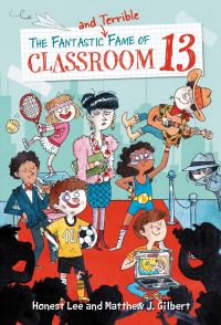 Book Cover for The Fantastic and Terrible Fame of Classroom 13 by Honest Lee, Matthew J Gilbert