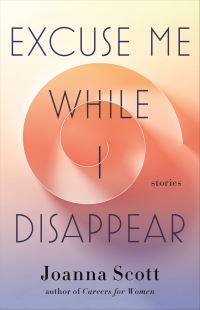 Book Cover for Excuse Me While I Disappear by Joanna Scott