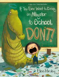 Book Cover for If You Ever Want to Bring an Alligator to School, Don't! by Elise Parsley