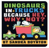 Book Cover for Dinosaurs in Trucks Because Hey, Why Not? by Sandra Boynton