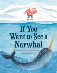 Book Cover for If You Want to See a Narwhal by Rhonda Gowler Greene