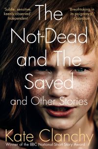 Book Cover for The Not-Dead and the Saved and Other Stories by Kate Clanchy