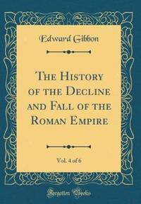 Book Cover for The History of the Decline and Fall of the Roman Empire, Vol. 4 of 6 (Classic Reprint) by Edward Gibbon