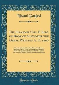 Book Cover for The Sikandar N?ma, E Bará, or Book of Alexander the Great, Written A. D. 1200 by Nizami Ganjavi
