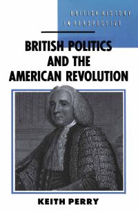 Book Cover for British Politics and the American Revolution by Keith Perry