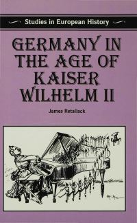 Book Cover for Germany in the Age of Kaiser Wilhelm II by James N Retallack