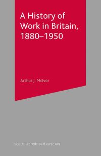 Book Cover for A History of Work in Britain, 1880-1950 by Arthur McIvor