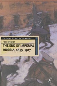 Book Cover for The End of Imperial Russia, 1855-1917 by Peter Waldron