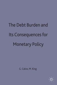 Book Cover for The Debt Burden and Its Consequences for Monetary Policy by Guillermo A Calvo, Mervyn A King, International Economic Association