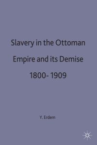 Book Cover for Slavery in the Ottoman Empire and Its Demise, 1800-1909 by Y Hakan Erdem