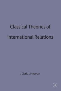 Book Cover for Classical Theories in International Relations by Ian Clark, Iver B Neumann, St Antonys College University of Oxford