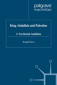 Book Cover for King Abdallah and Palestine by Joseph Nevo, St Antonys College University of Oxford