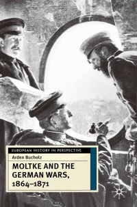 Book Cover for Moltke and the German Wars, 1864-1871 by Arden Bucholz