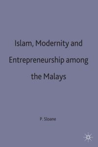 Book Cover for Islam, Modernity, and Entrepreneurship Among the Malays by Patricia Sloane, St Antonys College University of Oxford