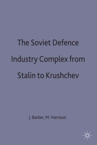 Book Cover for The Soviet Defence-Industry Complex from Stalin to Khrushchev by John Barber, Mark Harrison, University of Birmingham