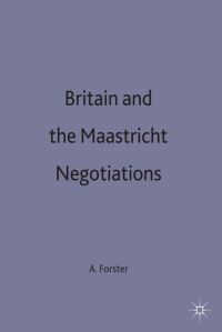 Book Cover for Britain and the Maastricht Negotiations by Anthony Forster, St Antonys College University of Oxford