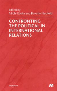 Book Cover for Confronting the Political in International Relations by Michi Ebata, Beverley Neufeld