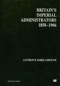 Book Cover for Britain's Imperial Administrators, 1858-1966 by A H M KirkGreene, St Antonys College