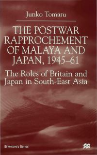 Book Cover for The Postwar Rapproachment of Malaya and Japan, 1945-61 by Junko Tomaru, St Antonys College University of Oxford