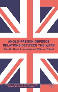 Book Cover for Anglo-French Defence Relations Between the Wars by Martin S Alexander, William James Philpott
