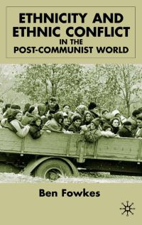 Book Cover for Ethnicity and Ethnic Conflict in the Post-Communist World by Ben Fowkes
