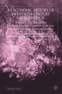 Book Cover for An Economic History of Twentieth-Century Latin America. Vol. 1 The Export Age by Enrique Cárdenas, José Antonio Ocampo, Rosemary Thorp, St Antonys College University of Oxford