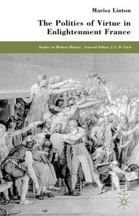 Book Cover for The Politics of Virtue in Enlightenment France by Marisa Linton