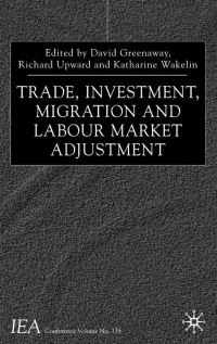 Book Cover for Trade, Investment, Migration and Labour Market Adjustment by David Greenaway, Richard Upward, Katharine Wakelin, International Economic Association