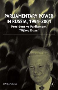Book Cover for Parliamentary Power in Russia, 1994-2001 by Tiffany A Troxel, St Antonys College