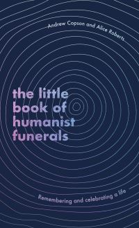 Book Cover for The Little Book of Humanist Funerals by Andrew Copson, Alice Roberts