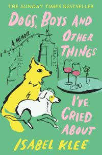 Book Cover for Dogs, Boys and Other Things I've Cried About by Isabel Klee