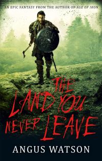 Book Cover for The Land You Never Leave by Angus Watson