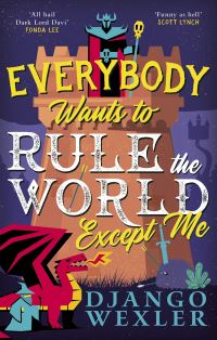 Book Cover for Everybody Wants to Rule the World Except Me by Django Wexler