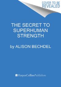 Book Cover for The Secret to Superhuman Strength by Alison Bechdel