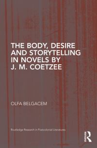 Book Cover for The Body, Desire and Storytelling in Novels by J.M. Coetzee by Olfa Belgacem