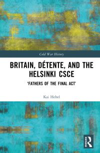 Book Cover for Britain, Détente, and the Helsinki CSCE by Kai Hebel