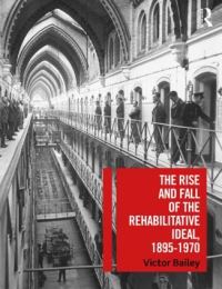 Book Cover for The Rise and Fall of the Rehabilitative Ideal, 1895-1970 by Victor Bailey