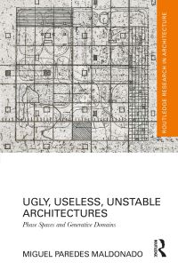 Book Cover for Ugly, Useless, Unstable Architecture by Miguel Paredes Maldonado