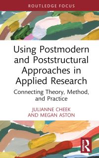 Book Cover for Using Postmodern and Poststructural Approaches in Applied Research by Julianne Cheek, Megan Aston