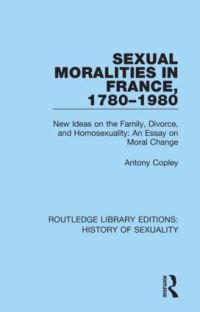 Book Cover for Sexual Moralities in France, 1780-1980 by A R H Copley