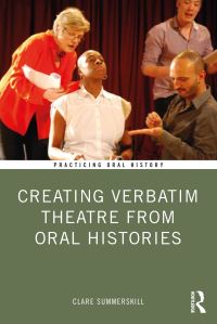 Book Cover for Creating Verbatim Theatre from Oral Histories by Clare Summerskill