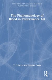 Book Cover for The Phenomenology of Blood in Performance Art by T J Bacon, Chelsea Coon
