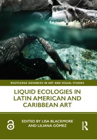 Book Cover for Liquid Ecologies in Latin American and Caribbean Art by Lisa Blackmore, Liliana Gómez