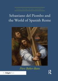 Book Cover for Sebastiano Del Piombo and the World of Spanish Rome by Piers BakerBates