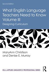 Book Cover for What English Language Teachers Need to Know. Volume III Designing Curriculum by MaryAnn Christison, Denise E Murray
