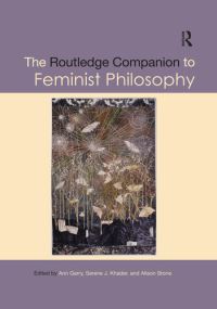 Book Cover for The Routledge Companion to Feminist Philosophy by Ann Garry, Serene J Khader, Alison Stone